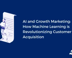 AI and Growth Marketing: How Machine Learning is Revolutionizing Customer Acquisition