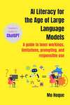 AI Literacy for the Age of Large Language Models: A guide to inner workings, limitations, prompting, and responsible use – Kindle Edition